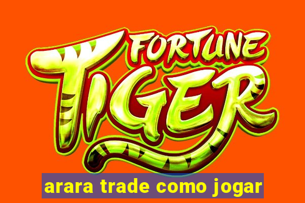 arara trade como jogar